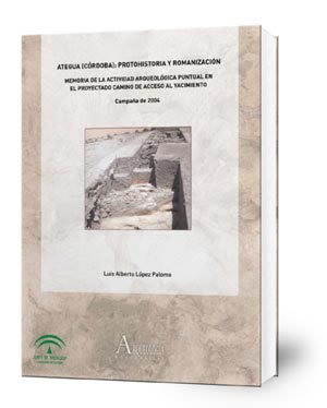 Ategua (Córdoba) : Protohistoria y romanización: Memoria de la actividad arqueológica puntual en el proyectado camino de acceso al yacimiento