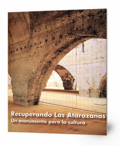 Recuperando Las Atarazanas, un monumento para la cultura : Sevilla, 13 de abril-30 de mayo de 1999