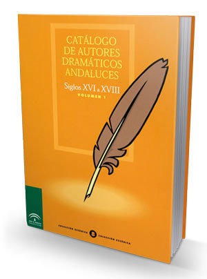 Catálogo de autores dramáticos andaluces : v. I, Siglos XVI a XVIII