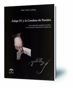 Felipe IV y la Condesa de Paredes : una colección epistolar del Rey en el Archivo General de Andalucía