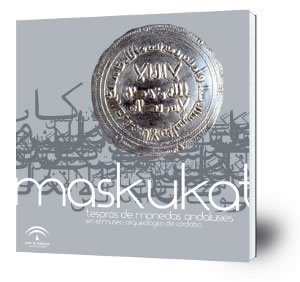 Maskukat : tesoros de monedas andalusíes en el Museo Arqueológico de Córdoba: catálogo de la exposición