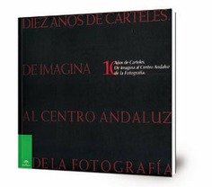 10 Años de Carteles: de Imagina al Centro Andaluz de la Fotografía