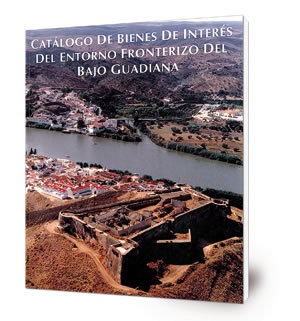 Catálogo de bienes de interés del entorno fronterizo del Bajo Guadiana : Ayamonte, Villablanca, San Silvestre de Guzmán, Sanlúcar de Guadiana, El Granado : 2ª Fase Proyecto Almutamid