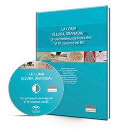 La Loma (Íllora, Granada) [Recurso electrónico]: un yacimiento de fosas del VI-IV milenio cal BC