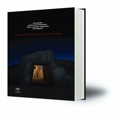 Las grandes piedras de la Prehistoria : sitios y paisajes megalíticos de Andalucía = The large stones of prehistory : megalithic sites and landscapes of Andalusia