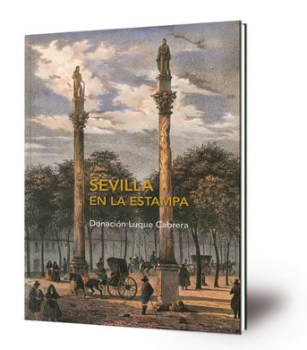 Sevilla en la estampa. Donación Luque Cabrera : Museo de Bellas Artes de Sevilla, 29 junio - 1 de octubre de 2017