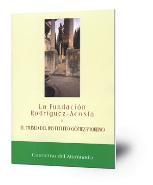La Fundación Rodríguez-Acosta y el Museo del Instituto Gómez-Moreno : cuaderno del alumnado
