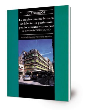 La arquitectura moderna en Andalucía, un patrimonio por documentar y conservar: la experiencia DOCOMOMO: contenido del Curso de Verano realizado en la UIA, Baeza, entre el 25 y el 29 de agosto de 1997