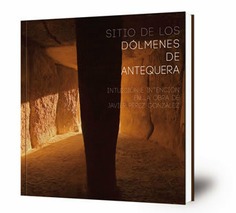 Sitio de los Dólmenes de Antequera : intuición e intención de la obra de Javier Pérez González [2ª edición]