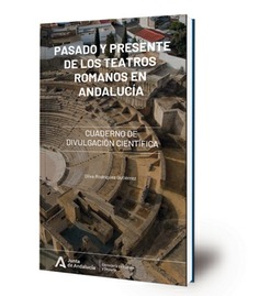 Pasado y presente de los teatros romanos en Andalucía : cuaderno de divulgación científica