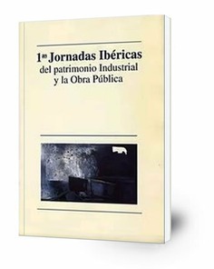 1ª Jornadas Ibéricas del Patrimonio Industrial y de la Obra Pública : Sevilla-Motril (Granada) 2-5 octubre 1990