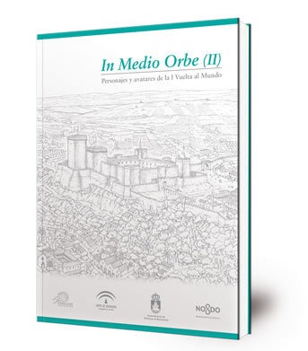 In medio orbe II : personajes y avatares de la I Vuelta al Mundo : actas del II Congreso Internacional sobre la I Vuelta al Mundo, celebrado en Sanlúcar de Barrameda, (Cádiz), los días 20 y 21 de septiembre de 2017