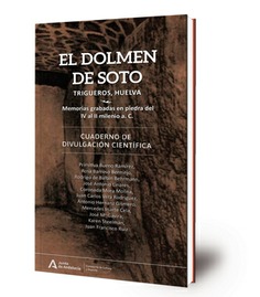 El Dolmen de Soto : Trigueros, Huelva : memorias grabadas en piedra del IV al II milenio a.C.