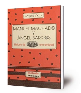 Manuel Machado y Angel Barrios : historia de una amistad