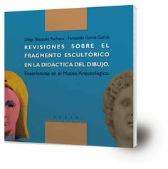 Revisiones sobre el fragmento escultórico en la didáctica del dibujo : experiencias en el Museo Arqueológico