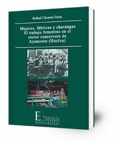 Mujeres, fábricas y charangas : el trabajo femenino en el sector conservero de Ayamonte (Huelva)