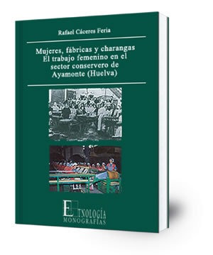 Mujeres, fábricas y charangas : el trabajo femenino en el sector conservero de Ayamonte (Huelva)